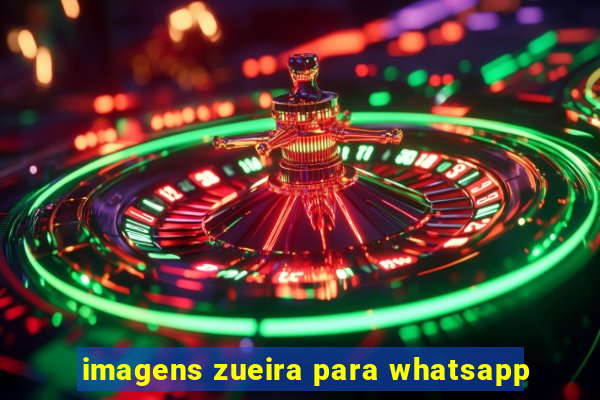 imagens zueira para whatsapp